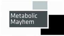 Metabolic Mayhem