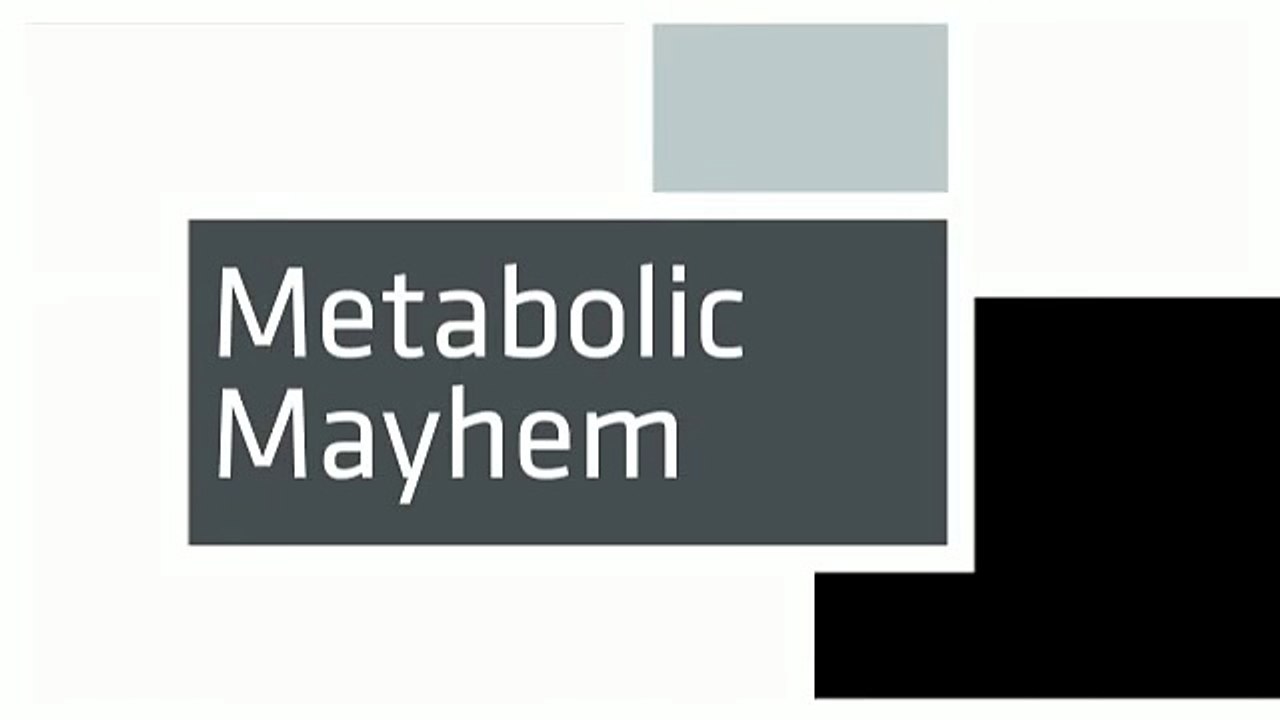 Metabolic Mayhem