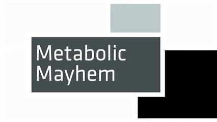 Metabolic Mayhem