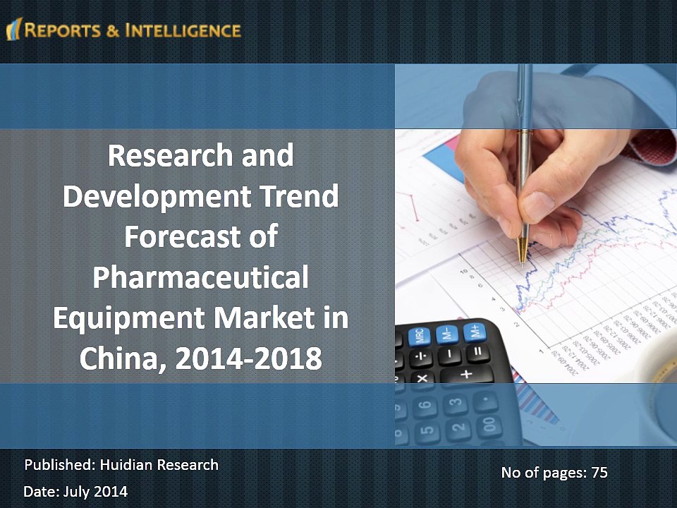 Trend Forecast of Pharmaceutical Equipment Market in China, Size, Share, 2014-2018 by Reports and Intelligence