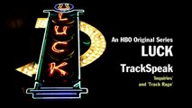 Luck Season 1_ Episode #6 - Track Speak _Inquiries_ & _Track Rage_