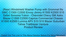 (Rear) Windshield Washer Pump with Grommet fits GMC C1500 C2500 Envoy Jimmy K1500 K2500 S15 Safari Sonoma Yukon - Chevrolet Chevy GM Astro Blazer C1500 C2500 Caprice Commercial Chassis K1500 K2500 Lumina APV S10 S10 Blazer Suburban Tahoe Trailblazer Ventu