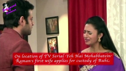 On location of TV Serial 'Yeh Hai Mohabbatein' Raman's first wife applies for custody of Ruhi