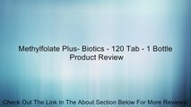 Methylfolate Plus- Biotics - 120 Tab - 1 Bottle Review