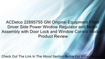 ACDelco 22895755 GM Original Equipment Front Driver Side Power Window Regulator and Motor Assembly with Door Lock and Window Control Module Review