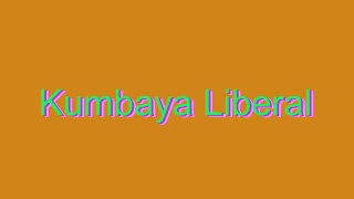 How to Pronounce Kumbaya Liberal