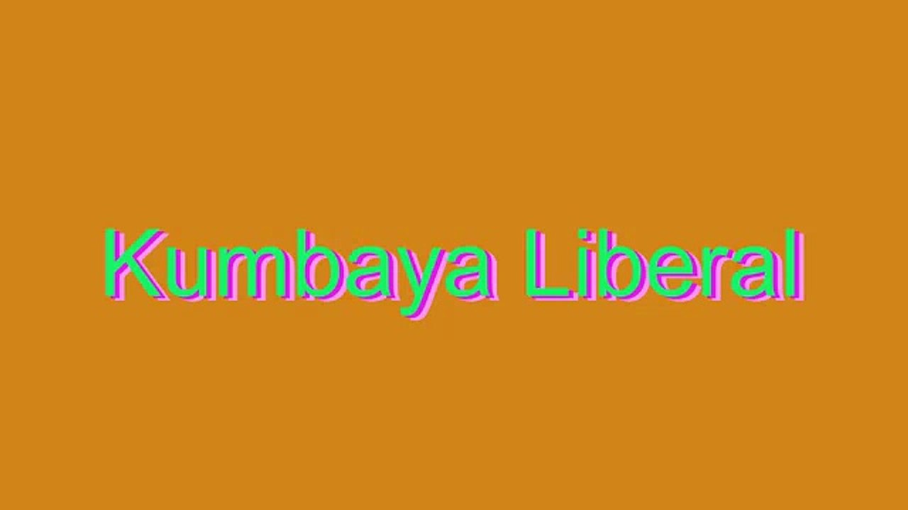 How to Pronounce Kumbaya Liberal