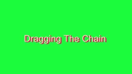 How to Pronounce Dragging The Chain