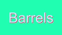 How to Pronounce Barrels