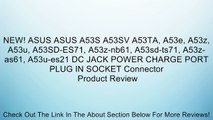 NEW! ASUS ASUS A53S A53SV A53TA, A53e, A53z, A53u, A53SD-ES71, A53z-nb61, A53sd-ts71, A53z-as61, A53u-es21 DC JACK POWER CHARGE PORT PLUG IN SOCKET Connector Review
