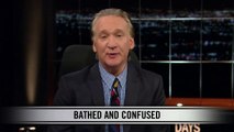 Real Time with Bill Maher_ New Rule - Bathed and Confused (HBO)