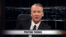 Real Time with Bill Maher_ New Rule - Pouting Thomas (HBO)
