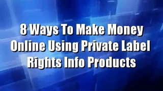 8 Ways To Make Money Using Private Label Rights Content