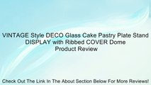 VINTAGE Style DECO Glass Cake Pastry Plate Stand DISPLAY with Ribbed COVER Dome Review