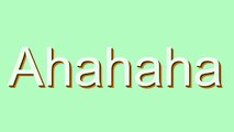 How to Pronounce Ahahaha
