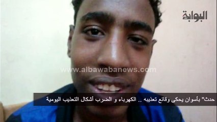 حدث" بأسوان يحكى وقائع تعذيبه .. الكهرباء و الضرب أشكال التعذيب اليومية