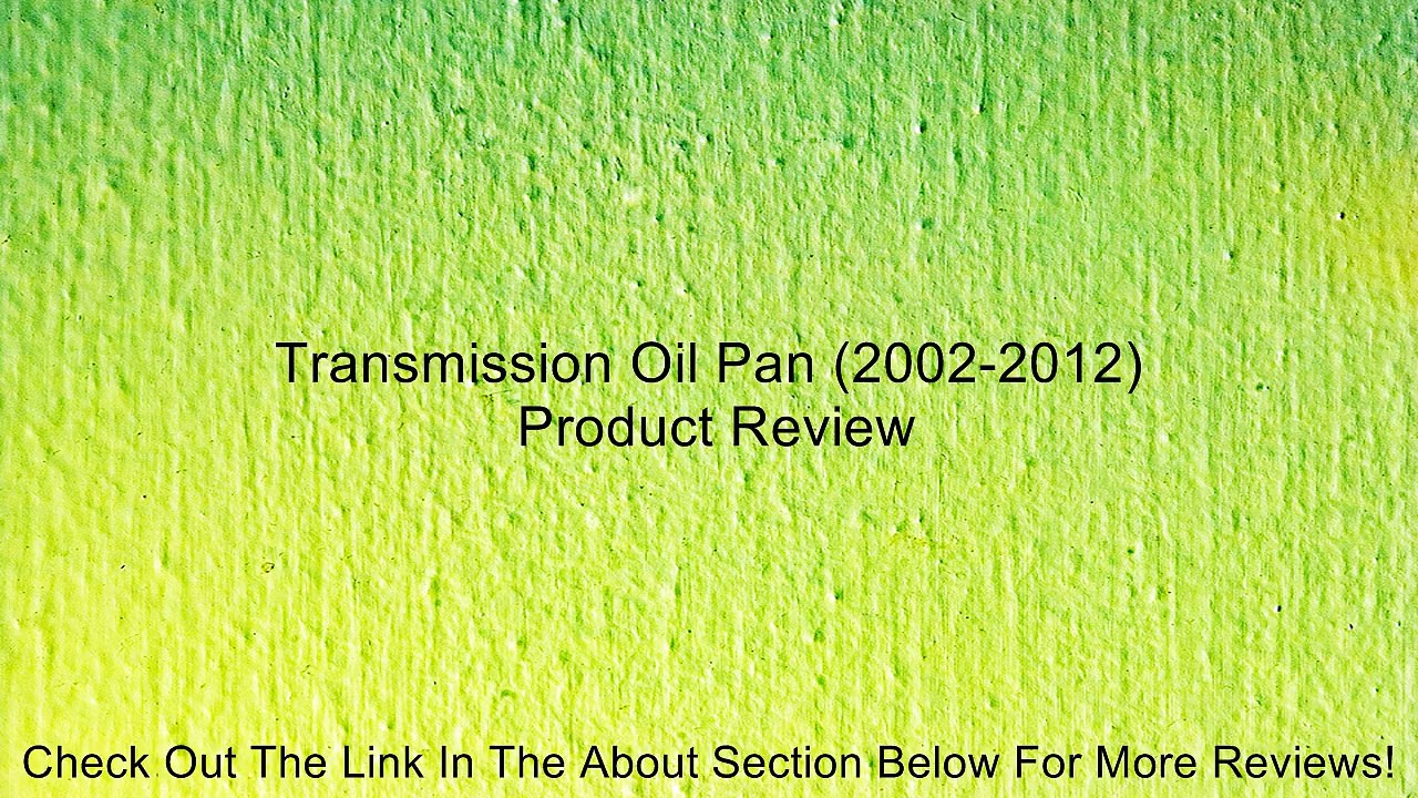 Transmission Oil Pan (2002-2012) Review