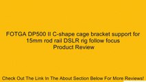 FOTGA DP500 II C-shape cage bracket support for 15mm rod rail DSLR rig follow focus Review