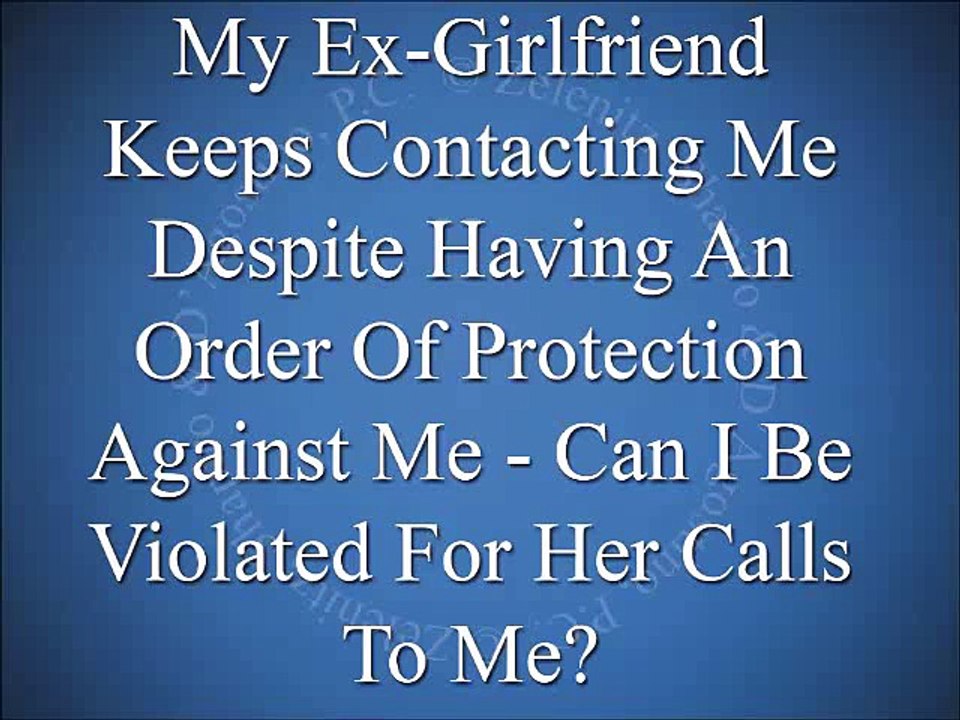 If My Ex Contacts Me Regardless Of An Order Of Protection Against Me, Can I Be Violated?
