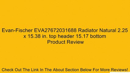 Evan-Fischer EVA27672031688 Radiator Natural 2.25 x 15.38 in. top header 15.17 bottom Review