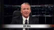 Real Time with Bill Maher_ New Rule - Air Ball (HBO)