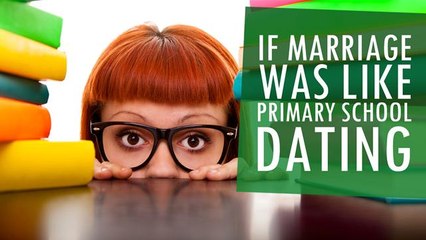 If Marriage Was Like Primary School Dating