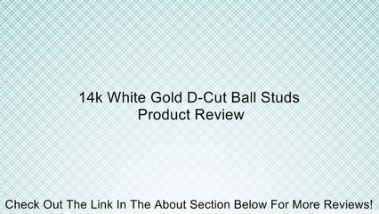 14k White Gold D-Cut Ball Studs Review