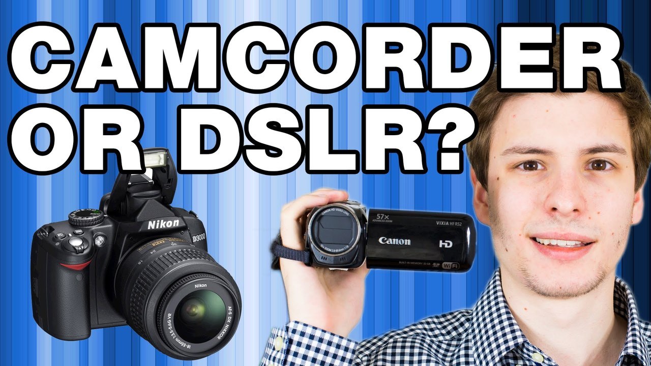 DSLR or Camcorder for Video?