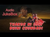Thakor Ni Lohi Bhini Chundadi | Gujarati Film | Full Audio Songs Jukebox | Non Stop