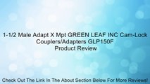 1-1/2 Male Adapt X Mpt GREEN LEAF INC Cam-Lock Couplers/Adapters GLP150F Review