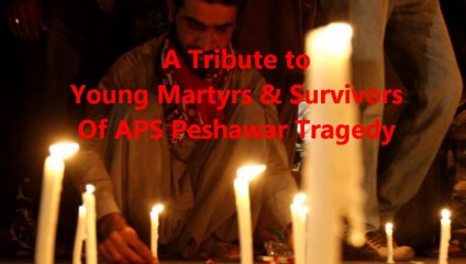 A Tribute to the Young Martyrs & Survivors of APS Peshawar Tragedy