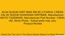 All-All SUZUKI DIRT BIKE RM 65 V-FORCE 3 REED VALVE SUZUKI KAWASAKI DIRTBIKE, Manufacturer: MOTO TASSINARI, Manufacturer Part Number: V364A-AD, Stock Photo - Actual parts may vary. Review