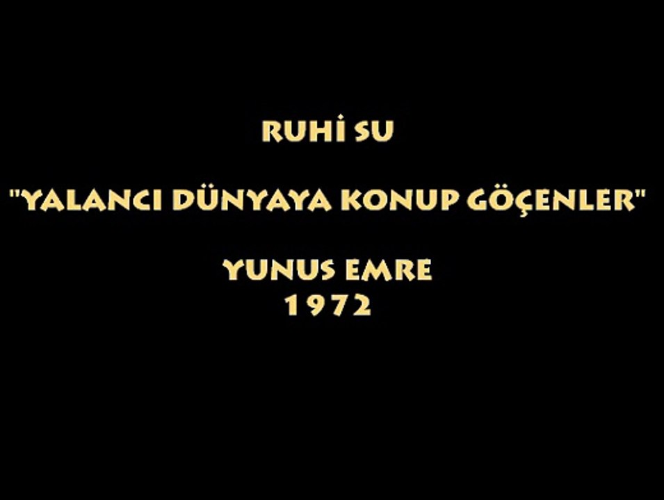 RUHİ SU (1912-1985): YALANCI DÜNYAYA KONUP GÖÇENLER/ YUNUS EMRE (1972)