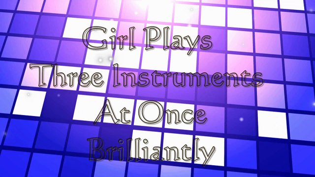 Girl Plays Three Instruments At Once