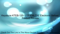 Keystone KTEB-120-1-TP-EMI T12 Electronic Ballast Review