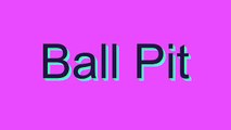 How to Pronounce Ball Pit