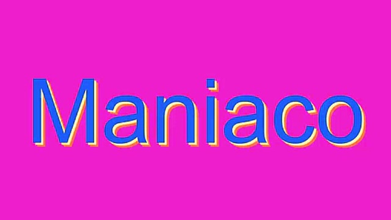How to Pronounce Maniaco