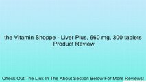 the Vitamin Shoppe - Liver Plus, 660 mg, 300 tablets Review