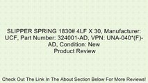 SLIPPER SPRING 1830# 4LF X 30, Manufacturer: UCF, Part Number: 324001-AD, VPN: UNA-040*(F)-AD, Condition: New Review