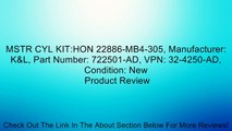 MSTR CYL KIT:HON 22886-MB4-305, Manufacturer: K&L, Part Number: 722501-AD, VPN: 32-4250-AD, Condition: New Review