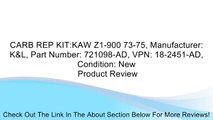 CARB REP KIT:KAW Z1-900 73-75, Manufacturer: K&L, Part Number: 721098-AD, VPN: 18-2451-AD, Condition: New Review