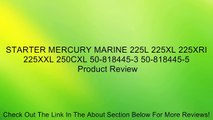 STARTER MERCURY MARINE 225L 225XL 225XRI 225XXL 250CXL 50-818445-3 50-818445-5 Review