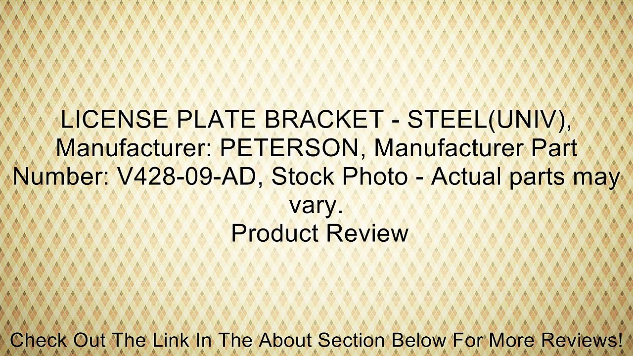 LICENSE PLATE BRACKET - STEEL(UNIV), Manufacturer: PETERSON, Manufacturer Part Number: V428-09-AD, Stock Photo - Actual parts may vary. Review