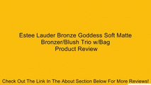Estee Lauder Bronze Goddess Soft Matte Bronzer/Blush Trio w/Bag Review
