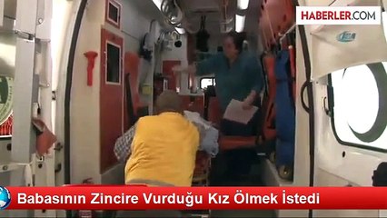 Babasının Zincire Vurduğu Kız Ölmek İstedi