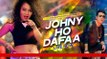Johny Ho Dafaa' Video Song | Neha Kakkar | Tony Kakkar | 720p