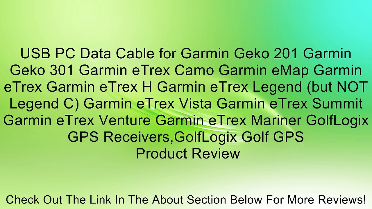 USB PC Data Cable for Garmin Geko 201 Garmin Geko 301 Garmin eTrex Camo Garmin eMap Garmin eTrex Garmin eTrex H Garmin eTrex Legend (but NOT Legend C) Garmin eTrex Vista Garmin eTrex Summit Garmin eTrex Venture Garmin eTrex Mariner GolfLogix GPS Receivers