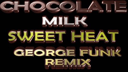 CHOCOLATE MILK - SWEET HEAT ( GEORGE FUNK REMIX 2014 )