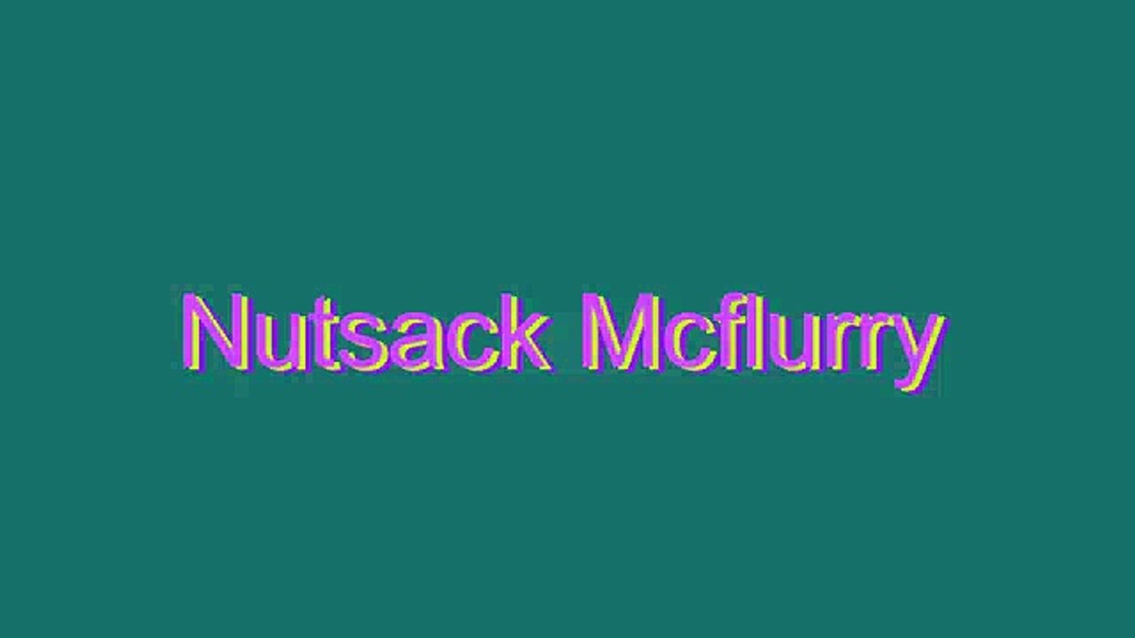 How to Pronounce Nutsack Mcflurry