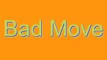 How to Pronounce Bad Move